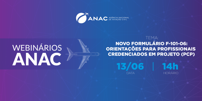 A Agência Nacional de Aviação Civil (ANAC) realizará, no dia 13 de junho de 2023, o Webinário: Novo Formulário F-101-06: Orientações para Profissionais Credenciados em Projeto (PCP). O evento tem como objetivo promover o conhecimento e a compreensão das a